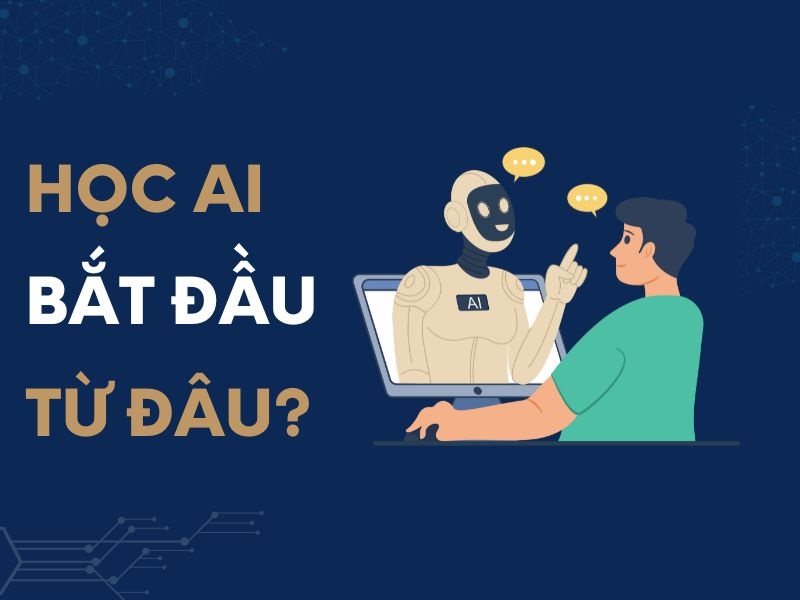 Học AI bắt đầu từ đâu? Lộ trình dành cho người mới từ con số 0